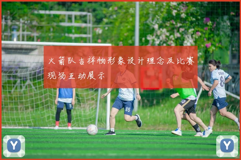 火箭队吉祥物形象设计理念及比赛现场互动展示